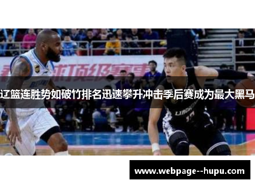 辽篮连胜势如破竹排名迅速攀升冲击季后赛成为最大黑马 辽篮连胜势如破竹排名迅速攀升冲击季后赛成为最大黑马