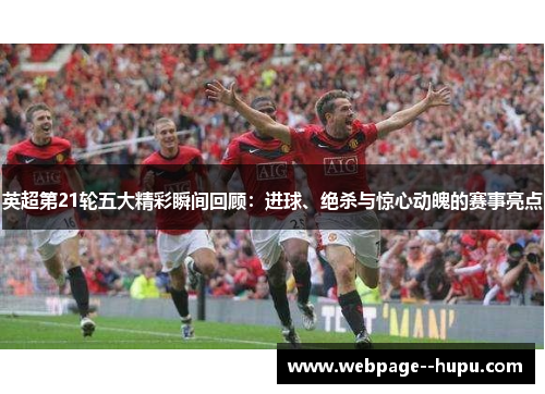 英超第21轮五大精彩瞬间回顾：进球、绝杀与惊心动魄的赛事亮点