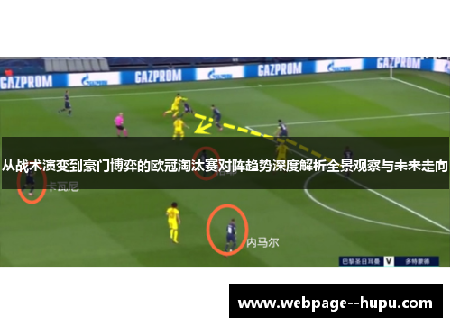 从战术演变到豪门博弈的欧冠淘汰赛对阵趋势深度解析全景观察与未来走向 从战术演变到豪门博弈的欧冠淘汰赛对阵趋势深度解析全景观察与未来走向