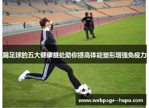 踢足球的五大健康益处助你提高体能塑形增强免疫力 踢足球的五大健康益处助你提高体能塑形增强免疫力