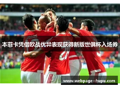 本菲卡凭借欧战优异表现获得新版世俱杯入场券 本菲卡凭借欧战优异表现获得新版世俱杯入场券