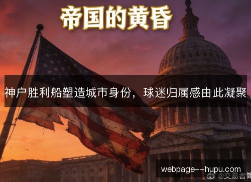 神户胜利船塑造城市身份,球迷归属感由此凝聚 神户胜利船塑造城市身份,球迷归属感由此凝聚